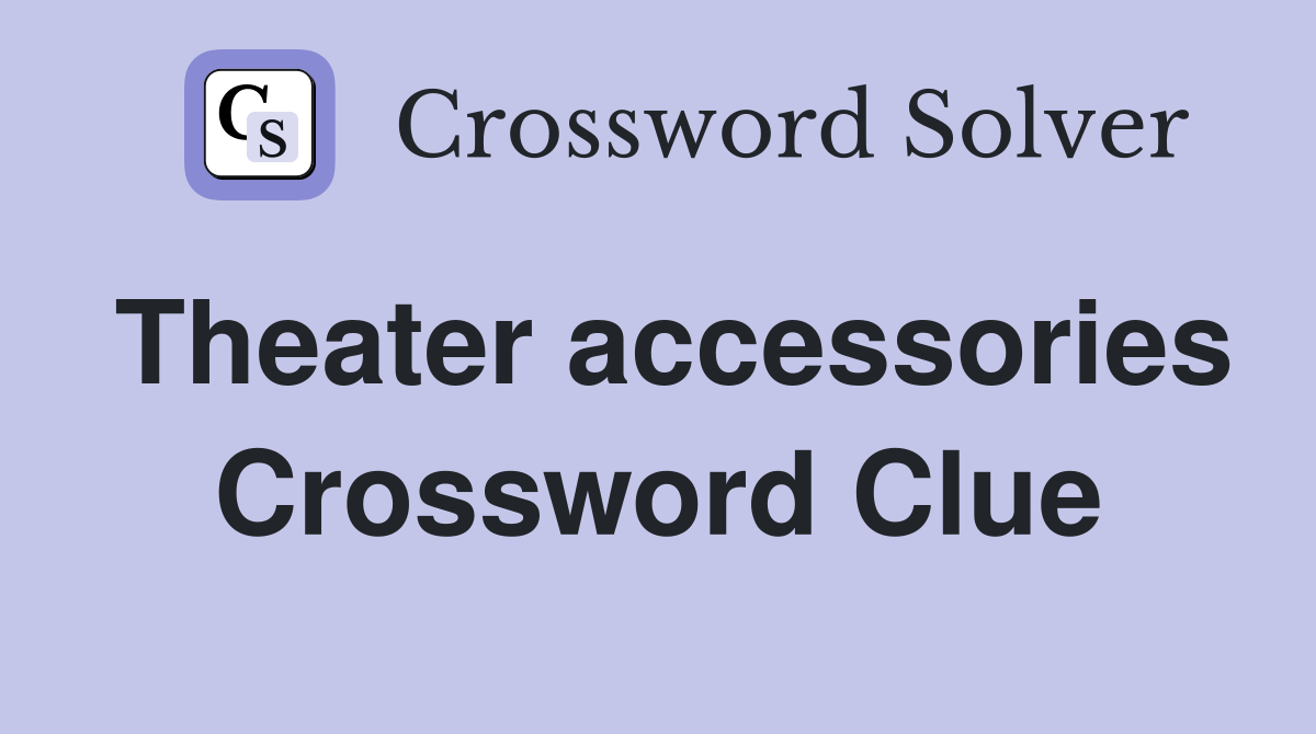 Theater accessories Crossword Clue Answers Crossword Solver